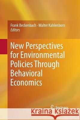 New Perspectives for Environmental Policies Through Behavioral Economics Frank Beckenbach Walter Kahlenborn 9783319371627