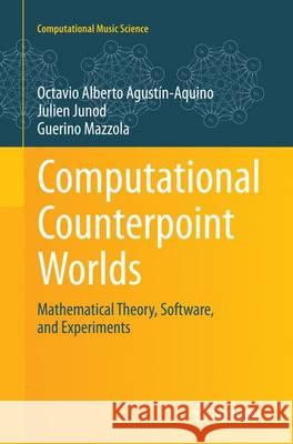 Computational Counterpoint Worlds: Mathematical Theory, Software, and Experiments Agustín-Aquino, Octavio Alberto 9783319371672