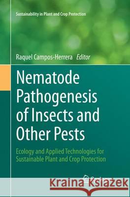 Nematode Pathogenesis of Insects and Other Pests: Ecology and Applied Technologies for Sustainable Plant and Crop Protection Campos-Herrera, Raquel 9783319371788 Springer