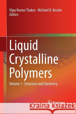 Liquid Crystalline Polymers: Volume 1-Structure and Chemistry Thakur, Vijay Kumar 9783319371795