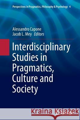Interdisciplinary Studies in Pragmatics, Culture and Society Alessandro Capone Jacob L. Mey 9783319371832 Springer