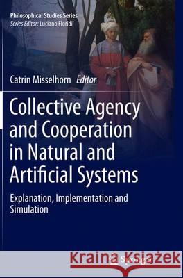 Collective Agency and Cooperation in Natural and Artificial Systems: Explanation, Implementation and Simulation Misselhorn, Catrin 9783319371856