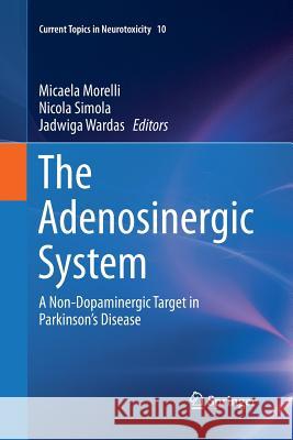 The Adenosinergic System: A Non-Dopaminergic Target in Parkinson's Disease Morelli, Micaela 9783319371863 Springer