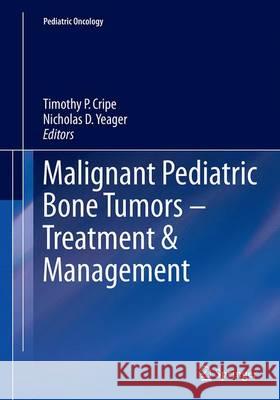 Malignant Pediatric Bone Tumors - Treatment & Management Timothy Cripe Nicholas D. Yeager 9783319371870 Springer