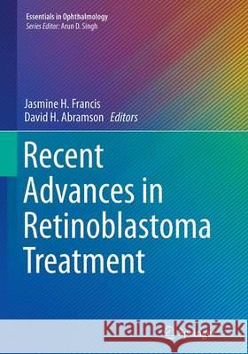 Recent Advances in Retinoblastoma Treatment Jasmine H. Francis David H. Abramson 9783319371986