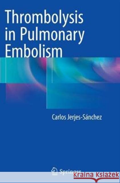 Thrombolysis in Pulmonary Embolism Carlos Jerjes-Sánchez 9783319371993 Springer International Publishing AG