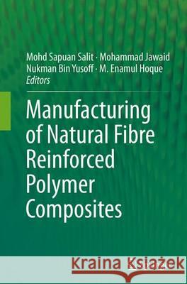 Manufacturing of Natural Fibre Reinforced Polymer Composites Mohd Sapuan Salit Mohammad Jawaid Nukman Bin Yusoff 9783319372013 Springer