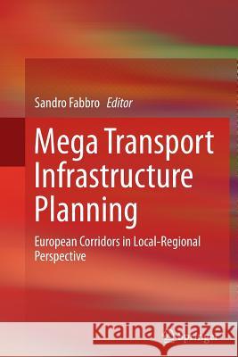 Mega Transport Infrastructure Planning: European Corridors in Local-Regional Perspective Fabbro, Sandro 9783319372136