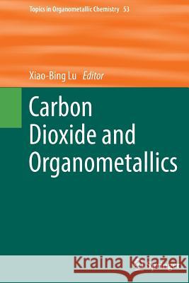 Carbon Dioxide and Organometallics Xiao-Bing Lu 9783319372174 Springer