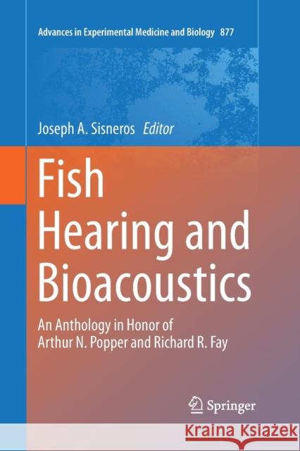 Fish Hearing and Bioacoustics: An Anthology in Honor of Arthur N. Popper and Richard R. Fay Sisneros, Joseph A. 9783319372310