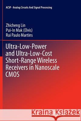 Ultra-Low-Power and Ultra-Low-Cost Short-Range Wireless Receivers in Nanoscale CMOS Zhicheng Lin Pui-In Ma Rui Paulo Martins 9783319372341 Springer