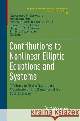 Contributions to Nonlinear Elliptic Equations and Systems: A Tribute to Djairo Guedes de Figueiredo on the Occasion of His 80th Birthday Carvalho, Alexandre N. 9783319372389 Birkhauser
