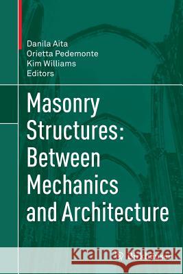 Masonry Structures: Between Mechanics and Architecture Danila Aita Orietta Pedemonte Kim Williams 9783319372426 Birkhauser