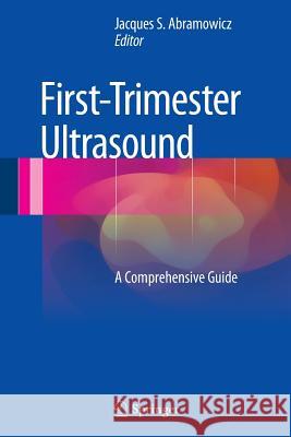 First-Trimester Ultrasound: A Comprehensive Guide Abramowicz, Jacques S. 9783319372471 Springer