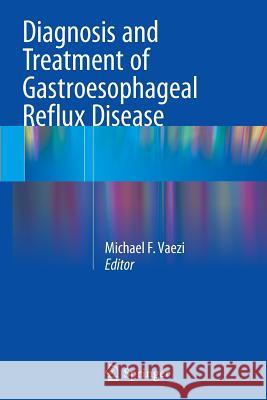 Diagnosis and Treatment of Gastroesophageal Reflux Disease Michael F. Vaezi 9783319372488 Springer