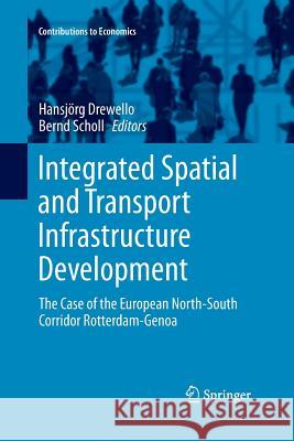 Integrated Spatial and Transport Infrastructure Development: The Case of the European North-South Corridor Rotterdam-Genoa Drewello, Hansjörg 9783319372532 Springer