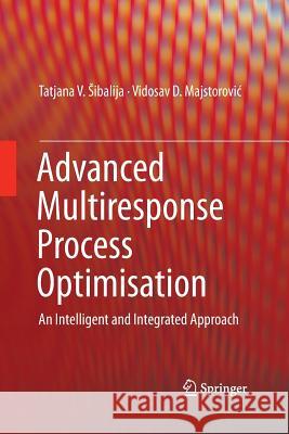 Advanced Multiresponse Process Optimisation: An Intelligent and Integrated Approach Sibalija, Tatjana V. 9783319372594
