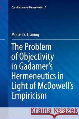 The Problem of Objectivity in Gadamer's Hermeneutics in Light of McDowell's Empiricism Morten S. Thaning 9783319372792 Springer