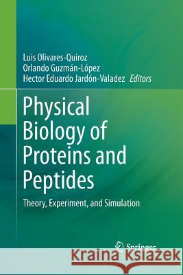 Physical Biology of Proteins and Peptides: Theory, Experiment, and Simulation Olivares-Quiroz, Luis 9783319372846