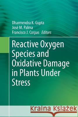 Reactive Oxygen Species and Oxidative Damage in Plants Under Stress Dharmendra K. Gupta Jose M. Palma Francisco J. Corpas 9783319372976 Springer