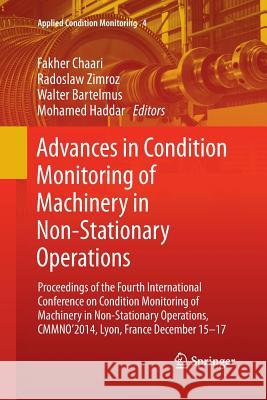 Advances in Condition Monitoring of Machinery in Non-Stationary Operations: Proceedings of the Fourth International Conference on Condition Monitoring Chaari, Fakher 9783319373027 Springer