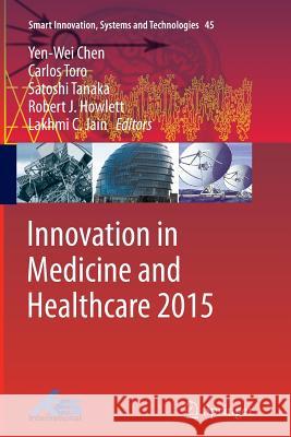 Innovation in Medicine and Healthcare 2015 Yen-Wei Chen Carlos Torro Satoshi Tanaka 9783319373119 Springer