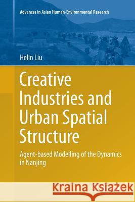 Creative Industries and Urban Spatial Structure: Agent-Based Modelling of the Dynamics in Nanjing Liu, Helin 9783319373126