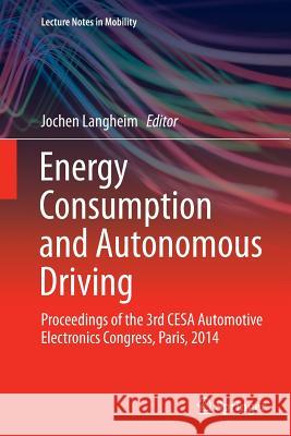 Energy Consumption and Autonomous Driving: Proceedings of the 3rd Cesa Automotive Electronics Congress, Paris, 2014 Langheim, Jochen 9783319373171