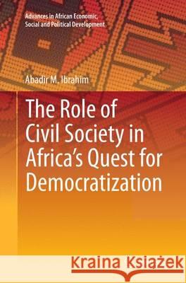 The Role of Civil Society in Africa's Quest for Democratization Abadir M. Ibrahim 9783319373225 Springer