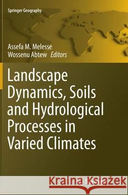 Landscape Dynamics, Soils and Hydrological Processes in Varied Climates Assefa Melesse Wossenu Abtew 9783319373263