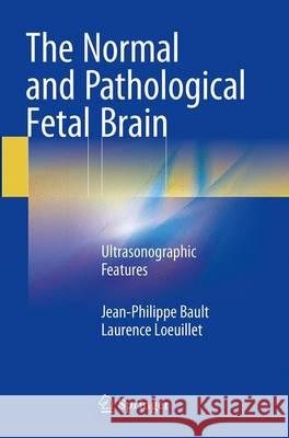 The Normal and Pathological Fetal Brain: Ultrasonographic Features Bault, Jean-Philippe 9783319373324 Springer