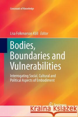 Bodies, Boundaries and Vulnerabilities: Interrogating Social, Cultural and Political Aspects of Embodiment Käll, Lisa Folkmarson 9783319373386