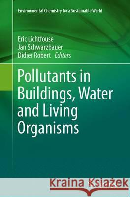Pollutants in Buildings, Water and Living Organisms Eric Lichtfouse Jan Schwarzbauer Didier Robert 9783319373447