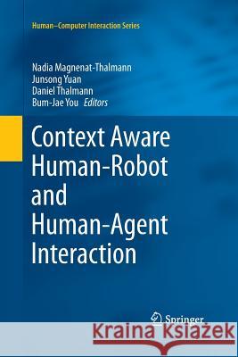 Context Aware Human-Robot and Human-Agent Interaction Nadia Magnenat-Thalmann Junsong Yuan Daniel Thalmann 9783319373478
