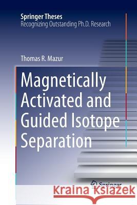 Magnetically Activated and Guided Isotope Separation Thomas R. Mazur 9783319373539 Springer