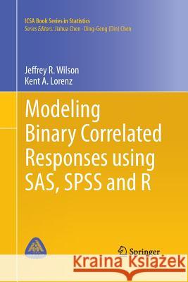 Modeling Binary Correlated Responses Using Sas, SPSS and R Wilson, Jeffrey R. 9783319373614 Springer