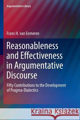 Reasonableness and Effectiveness in Argumentative Discourse: Fifty Contributions to the Development of Pragma-Dialectics Van Eemeren, Frans H. 9783319373737 Springer