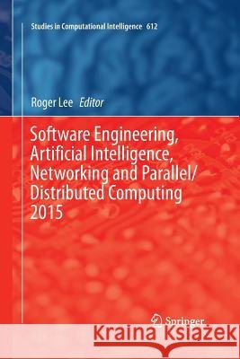 Software Engineering, Artificial Intelligence, Networking and Parallel/Distributed Computing 2015 Roger Lee 9783319373805 Springer
