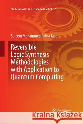 Reversible Logic Synthesis Methodologies with Application to Quantum Computing Ridha Taha, Saleem Mohammed 9783319373836