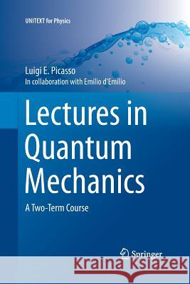 Lectures in Quantum Mechanics: A Two-Term Course Picasso, Luigi E. 9783319373867 Springer