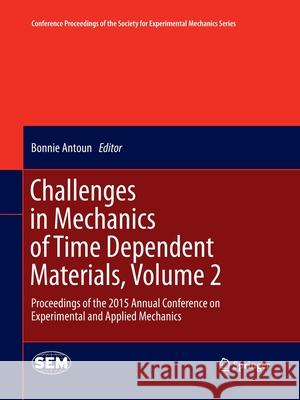 Challenges in Mechanics of Time Dependent Materials, Volume 2: Proceedings of the 2015 Annual Conference on Experimental and Applied Mechanics Antoun, Bonnie 9783319373928 Springer