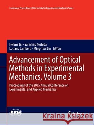 Advancement of Optical Methods in Experimental Mechanics, Volume 3: Proceedings of the 2015 Annual Conference on Experimental and Applied Mechanics Jin, Helena 9783319373942 Springer