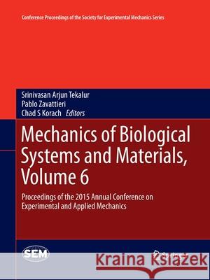 Mechanics of Biological Systems and Materials, Volume 6: Proceedings of the 2015 Annual Conference on Experimental and Applied Mechanics Tekalur, Srinivasan Arjun 9783319373959 Springer