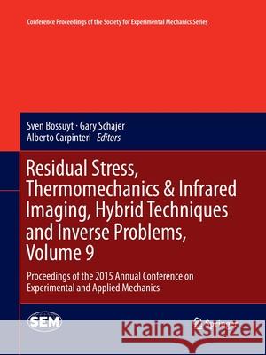 Residual Stress, Thermomechanics & Infrared Imaging, Hybrid Techniques and Inverse Problems, Volume 9: Proceedings of the 2015 Annual Conference on Ex Bossuyt, Sven 9783319373966