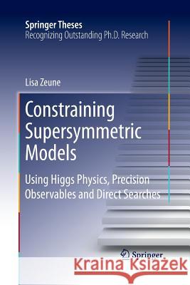 Constraining Supersymmetric Models: Using Higgs Physics, Precision Observables and Direct Searches Zeune, Lisa 9783319374147 Springer