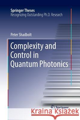 Complexity and Control in Quantum Photonics Peter Shadbolt 9783319374154 Springer