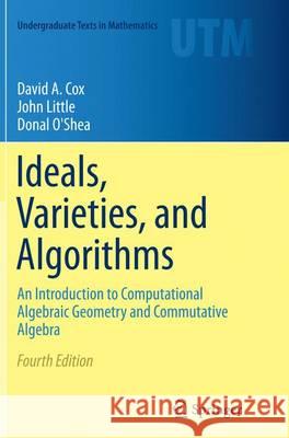 Ideals, Varieties, and Algorithms: An Introduction to Computational Algebraic Geometry and Commutative Algebra Cox, David A. 9783319374277 Springer