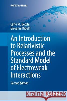 An Introduction to Relativistic Processes and the Standard Model of Electroweak Interactions Carlo M. Becchi Giovanni Ridolfi 9783319374413 Springer