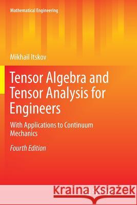 Tensor Algebra and Tensor Analysis for Engineers: With Applications to Continuum Mechanics Itskov, Mikhail 9783319374437