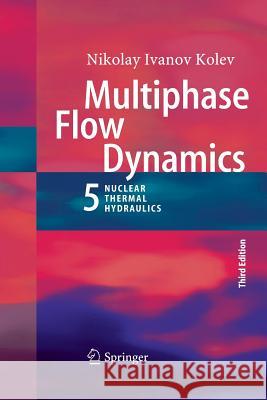 Multiphase Flow Dynamics 5: Nuclear Thermal Hydraulics Kolev, Nikolay Ivanov 9783319374499 Springer